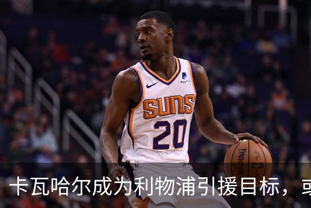 卡瓦哈尔成为利物浦引援目标，或以自由球员身份加盟
