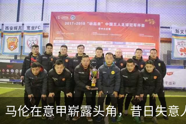 马伦在意甲崭露头角，昔日失意人再度华丽转身